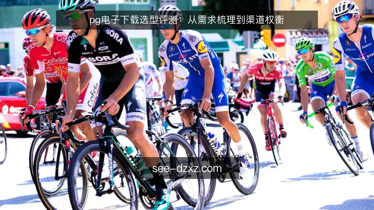 pg电子下载选型评测：从需求梳理到渠道权衡